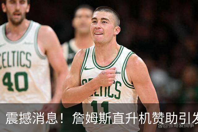震撼消息！詹姆斯直升机赞助引发NBA老板质疑，名记展开调查
